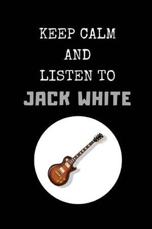 Keep Calm and Listen to Jack White: Composition Note Book Journal de Notesgo Notesflow