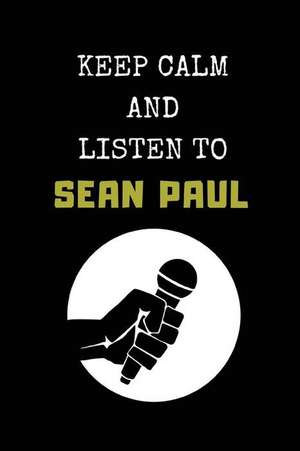 Keep Calm and Listen to Sean Paul: Composition Note Book Journal de Studygo Official