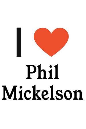 I Love Phil Mickelson: Phil Mickelson Designer Notebook de Perfect Papers