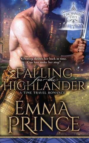 Falling for the Highlander: A Time Travel Romance (Enchanted Falls Trilogy, Book 1) de Emma Prince