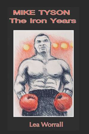 Mike Tyson: The Iron Years de Lea Worrall