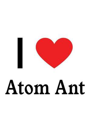 I Love Atom Ant: Atom Ant Designer Notebook de Perfect Papers