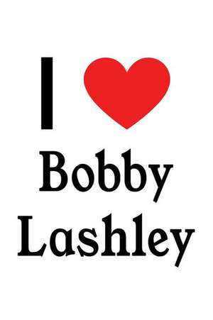 I Love Bobby Lashley: Bobby Lashley Designer Notebook de Perfect Papers