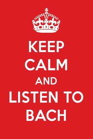 Keep Calm and Listen to Bach: Bach Designer Notebook de Perfect Papers