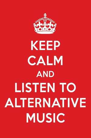 Keep Calm and Listen to Alternative Music: Alternative Music Designer Notebook de Perfect Papers