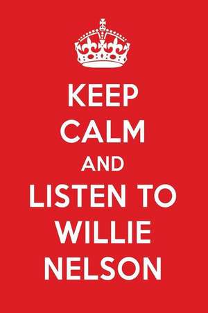 Keep Calm and Listen to Willie Nelson: Willie Nelson Designer Notebook de Perfect Papers