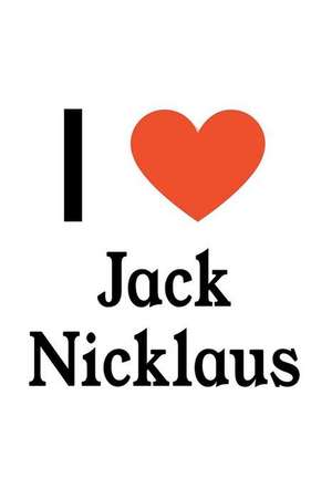 I Love Jack Nicklaus: Jack Nicklaus Designer Notebook de Perfect Papers