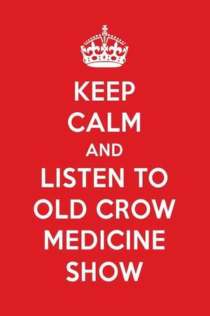 Keep Calm and Listen to Old Crow Medicine Show: Old Crow Medicine Show Designer Notebook de Perfect Papers