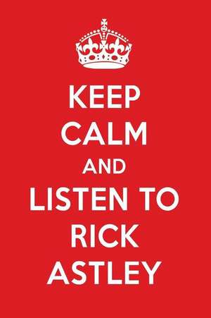 Keep Calm and Listen to Rick Astley: Rick Astley Designer Notebook de Perfect Papers