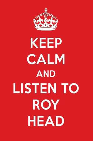 Keep Calm and Listen to Roy Head: Roy Head Designer Notebook de Perfect Papers