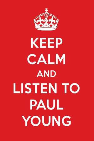 Keep Calm and Listen to Paul Young: Paul Young Designer Notebook de Perfect Papers