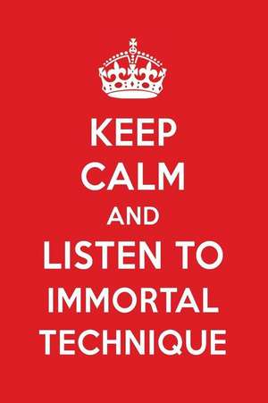 Keep Calm and Listen to Immortal Technique: Immortal Technique Designer Notebook de Perfect Papers