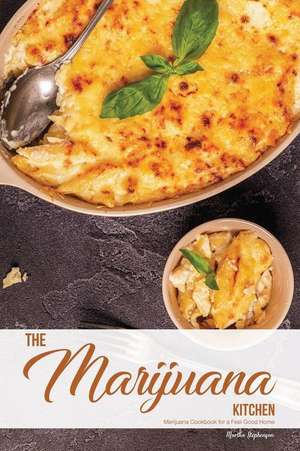 The Marijuana Kitchen: Marijuana Cookbook for a Feel Good Home de Martha Stephenson