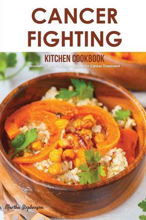 Cancer Fighting Kitchen Cookbook: Nourishing and Flavorful Recipes for Cancer Treatment de Martha Stephenson