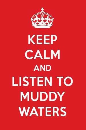 Keep Calm and Listen to Muddy Waters: Muddy Waters Designer Notebook de Perfect Papers