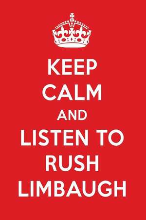 Keep Calm and Listen to Rush Limbaugh: Rush Limbaugh Designer Notebook de Perfect Papers