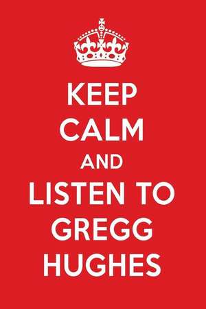 Keep Calm and Listen to Gregg Hughes: Gregg Hughes Designer Notebook de Perfect Papers