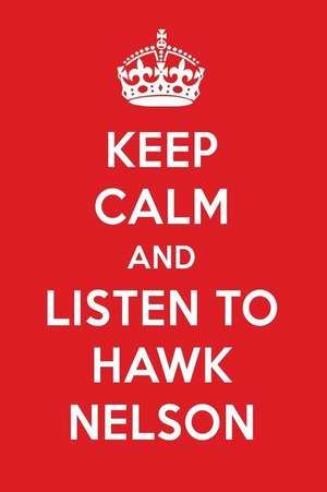 Keep Calm and Listen to Hawk Nelson: Hawk Nelson Designer Notebook de Perfect Papers