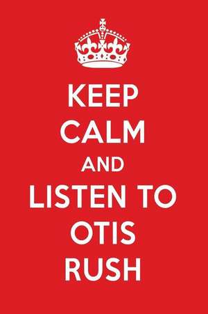 Keep Calm and Listen to Otis Rush: Otis Rush Designer Notebook de Perfect Papers