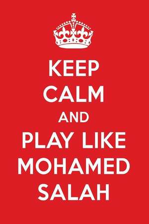 Keep Calm and Play Like Mohamed Salah: Mohamed Salah Designer Notebook de Perfect Papers