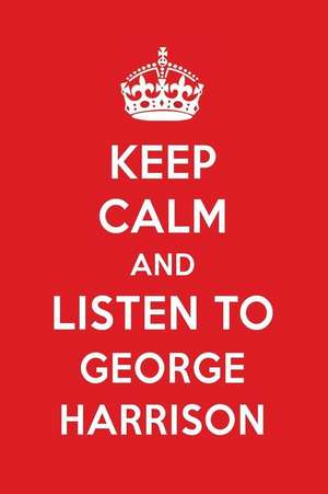 Keep Calm and Listen to George Harrison: George Harrison Designer Notebook de Perfect Papers