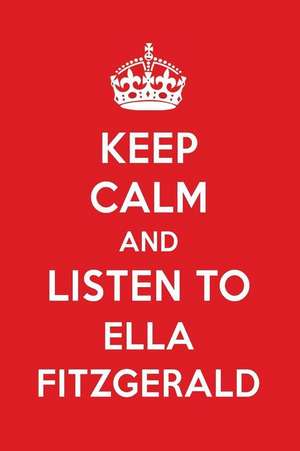 Keep Calm and Listen to Ella Fitzgerald: Ella Fitzgerald Designer Notebook de Perfect Papers