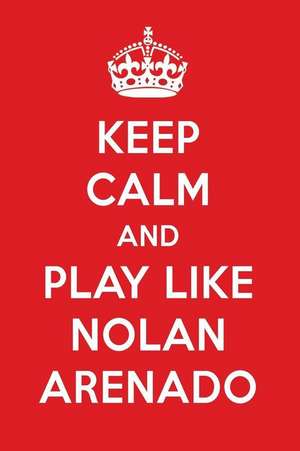 Keep Calm and Play Like Nolan Arenado: Nolan Arenado Designer Notebook de Perfect Papers