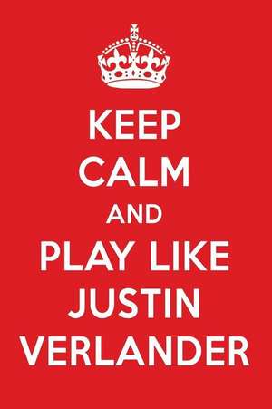 Keep Calm and Play Like Justin Verlander: Justin Verlander Designer Notebook de Perfect Papers