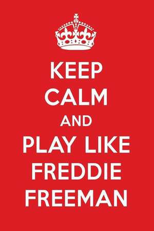 Keep Calm and Play Like Freddie Freeman: Freddie Freeman Designer Notebook de Perfect Papers