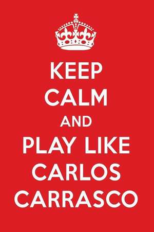 Keep Calm and Play Like Carlos Carrasco: Carlos Carrasco Designer Notebook de Perfect Papers