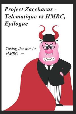 Project Zacchaeus - Telematique Vs Hmrc, Epilogue: Taking the War to Hmrc ... de Ayad Al-Mukhtar