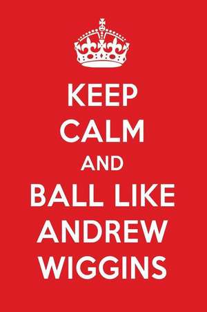 Keep Calm and Play Like Andrew Wiggins: Andrew Wiggins Designer Notebook de Perfect Papers