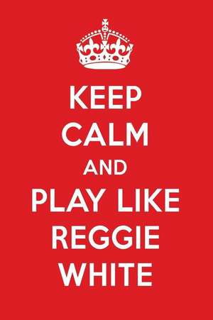 Keep Calm and Play Like Reggie White: Reggie White Designer Notebook de Perfect Papers