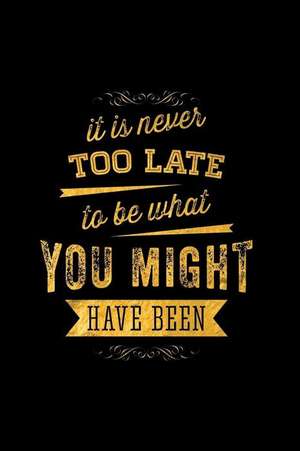 It Is Never Too Late to Be What You Might Have Been: An Inspirational Journal to Get You Motivated! de Perfect Papers