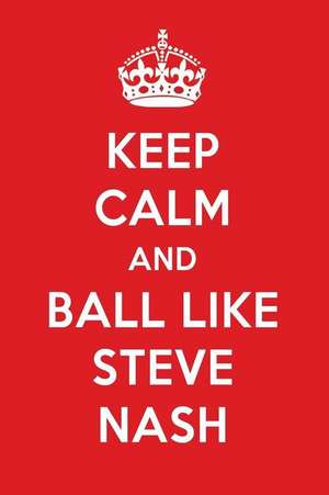 Keep Calm and Ball Like Steve Nash: Steve Nash Designer Notebook de Perfect Papers