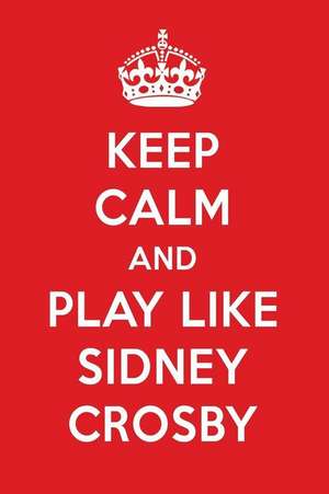 Keep Calm and Play Like Sidney Crosby: Sidney Crosby Designer Notebook de Perfect Papers