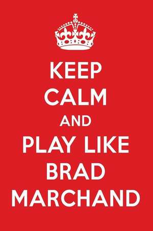 Keep Calm and Play Like Brad Marchand: Brad Marchand Designer Notebook de Perfect Papers