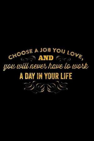 Choose a Job You Love and You Will Never Have to Work a Day in Your Life: An Inspirational Journal to Get You Motivated! de Perfect Papers