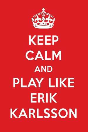 Keep Calm and Play Like Erik Karlsson: Erik Karlsson Designer Notebook de Perfect Papers