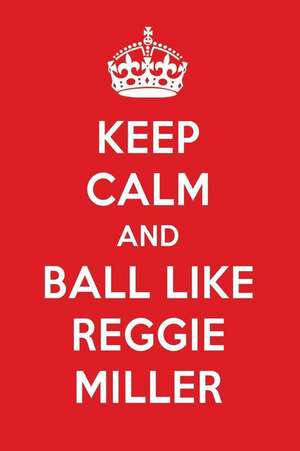 Keep Calm and Ball Like Reggie Miller: Reggie Miller Designer Notebook de Perfect Papers