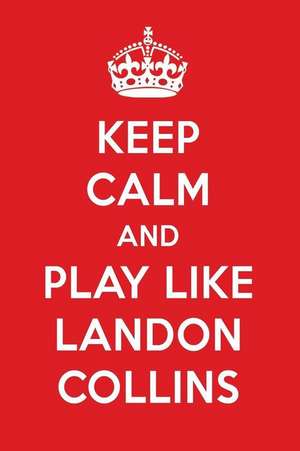 Keep Calm and Play Like Landon Collins: Landon Collins Designer Notebook de Perfect Papers