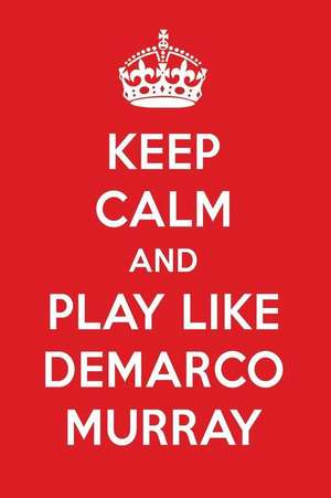 Keep Calm and Play Like DeMarco Murray: DeMarco Murray Designer Notebook de Perfect Papers