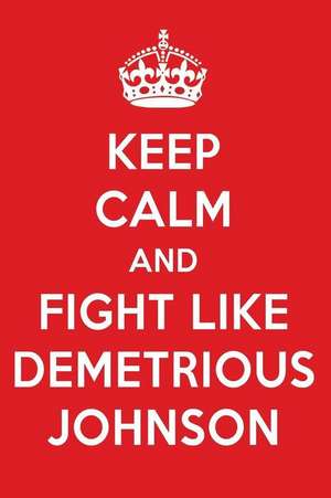 Keep Calm and Fight Like Demetrious Johnson: Demetrious Johnson Designer Notebook de Perfect Papers