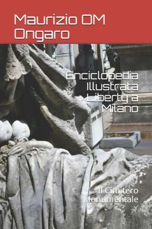 Enciclopedia Illustrata Liberty a Milano: Il Cimitero Monumentale de Maurizio Om Ongaro