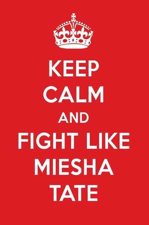 Keep Calm and Fight Like Miesha Tate: Miesha Tate Designer Notebook de Perfect Papers