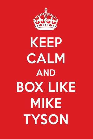 Keep Calm and Box Like Mike Tyson: Mike Tyson Designer Notebook de Perfect Papers