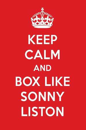 Keep Calm and Box Like Sonny Liston: Sonny Liston Designer Notebook de Perfect Papers