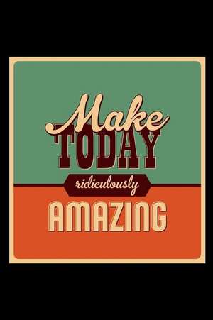 Make Today Ridiculously Amazing: An Inspirational Journal to Get You Motivated ! de Perfect Papers