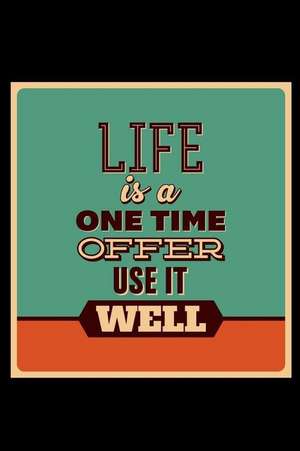 Life Is a One Time Offer Use It Well: An Inspirational Journal to Get You Motivated ! de Perfect Papers