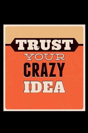 Trust Your Crazy Idea: An Inspirational Journal to Get You Motivated ! de Perfect Papers